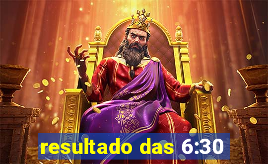 resultado das 6:30